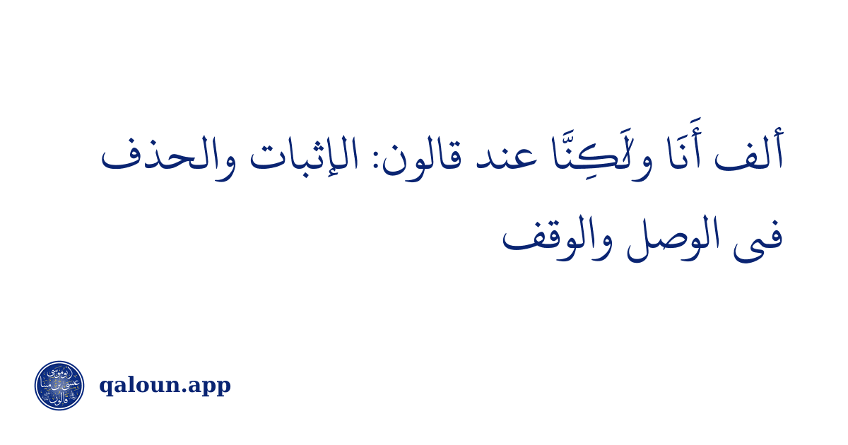 ألف أَنَا ولَٰكِنَّا عند قالون: الإثبات والحذف في الوصل والوقف